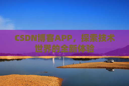 CSDN博客APP，探索技术世界的全新体验